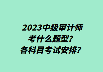 2023中級審計(jì)師考什么題型？各科目考試安排？