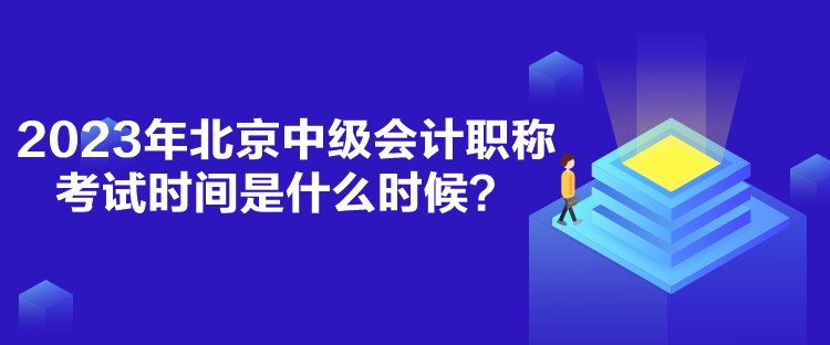 2023年北京中級會計職稱考試時間是什么時候？