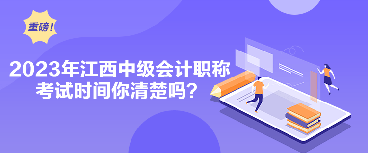 2023年江西中級會計職稱考試時間你清楚嗎？