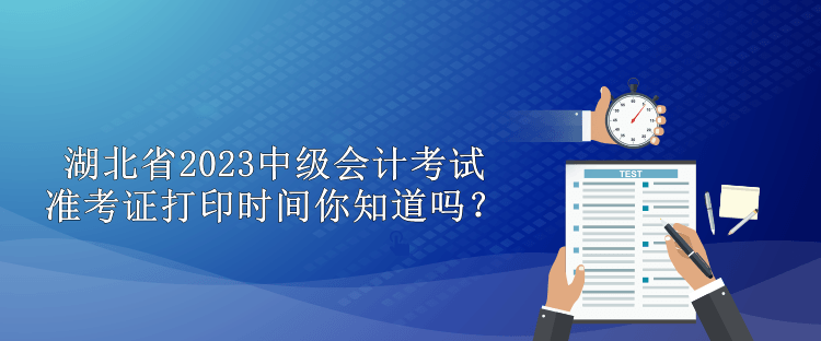 湖北省2023中級會計考試準考證打印時間你知道嗎？