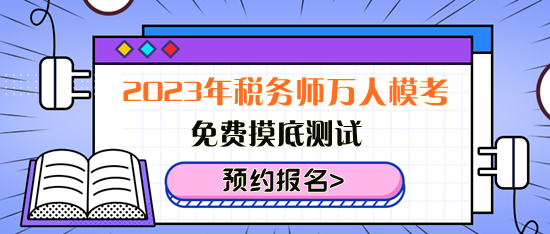 免費(fèi)摸底測試！2023年稅務(wù)師萬人?？紒砹?！