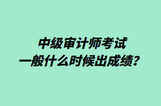 中級(jí)審計(jì)師考試一般什么時(shí)候出成績(jī)？