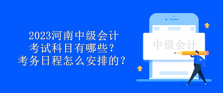 2023河南中級(jí)會(huì)計(jì)考試科目有哪些？考務(wù)日程怎么安排的？