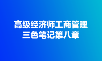 高級經(jīng)濟師工商管理三色筆記第八章