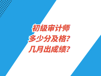 初級(jí)審計(jì)師多少分及格？幾月出成績？