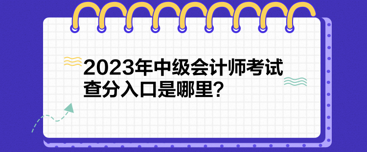 2023年中級會(huì)計(jì)師考試查分入口是哪里？