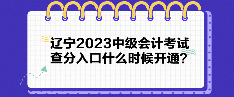 遼寧2023中級(jí)會(huì)計(jì)考試查分入口什么時(shí)候開通？