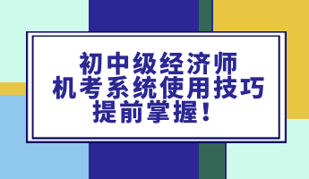 初中級(jí)經(jīng)濟(jì)師機(jī)考系統(tǒng)使用技巧 提前掌握！