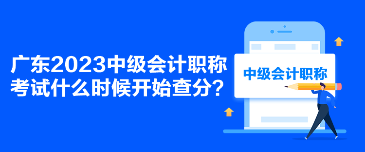 廣東2023中級會計職稱考試什么時候開始查分？