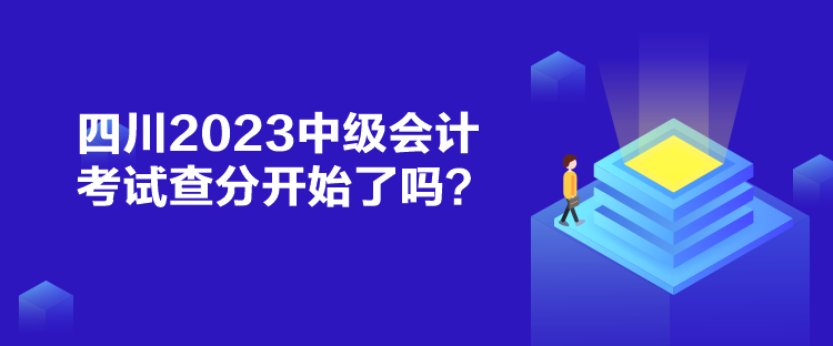 四川2023中級會計考試查分開始了嗎？