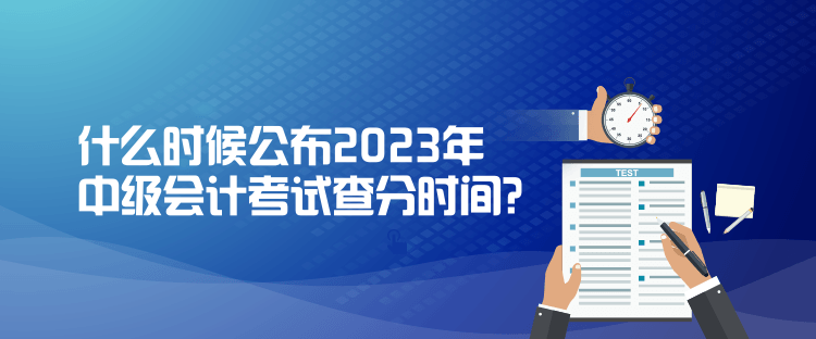 什么時候公布2023年中級會計考試查分時間？