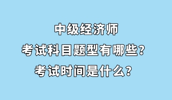 中級(jí)經(jīng)濟(jì)師考試科目題型有哪些？考試時(shí)間是什么？