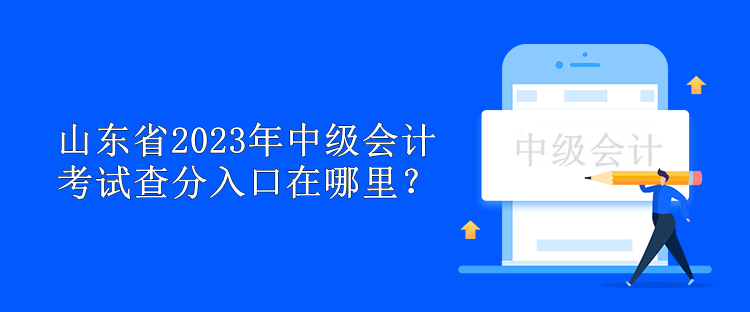 山東省2023年中級會計考試查分入口在哪里？