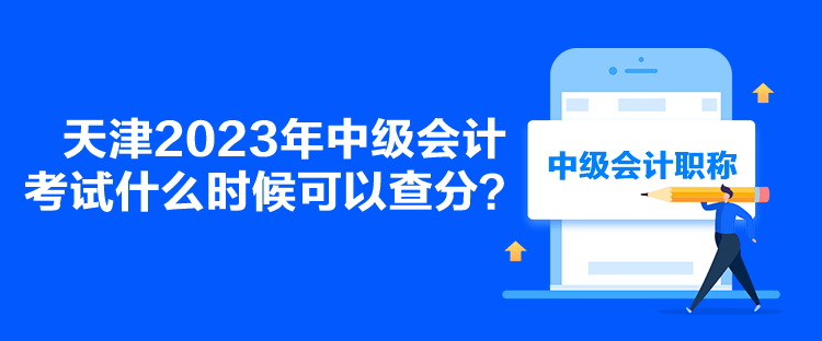 天津2023年中級(jí)會(huì)計(jì)考試什么時(shí)候可以查分？