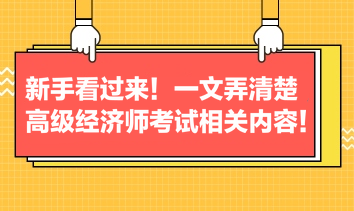 新手看過來！一文弄清楚高級經(jīng)濟師考試相關(guān)內(nèi)容！