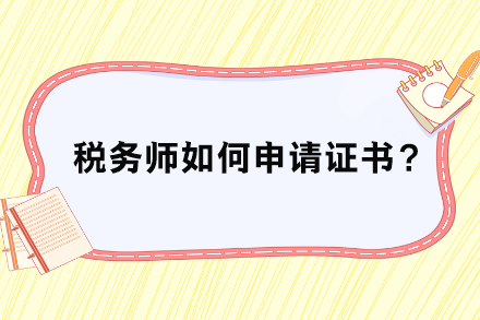 稅務(wù)師如何申請證書？