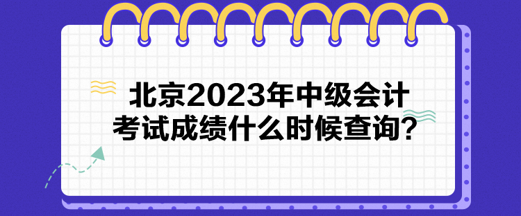 北京2023年中級會計(jì)考試成績什么時候查詢？