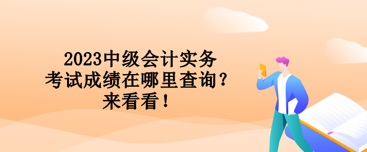 2023中級會計實務考試成績在哪里查詢？來看看！