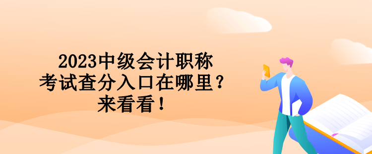 2023中級(jí)會(huì)計(jì)職稱考試查分入口在哪里？來(lái)看看！