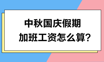 中秋國慶假期加班工資怎么算？