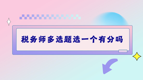 稅務(wù)師考試多選題選一個有分嗎？做題錯太多該怎么補(bǔ)救？