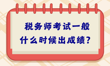 稅務(wù)師考試一般什么時(shí)候出成績？