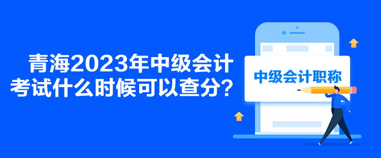 青海2023年中級會計考試什么時候可以查分？