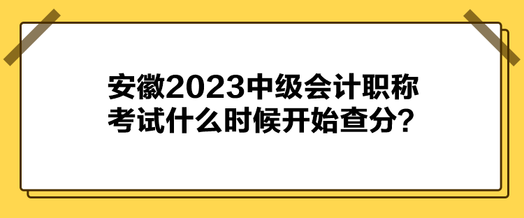 安徽2023中級(jí)會(huì)計(jì)職稱考試什么時(shí)候開始查分？