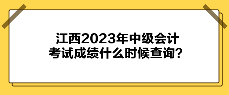 江西2023年中級會計(jì)考試成績什么時(shí)候查詢？