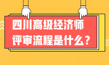 2023年四川高級經(jīng)濟師評審流程是什么？