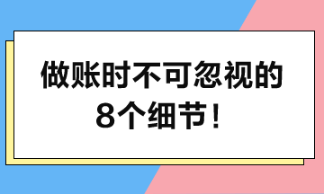 做賬時(shí)堅(jiān)決不可忽視的8個(gè)細(xì)節(jié)！