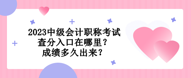 2023中級(jí)會(huì)計(jì)職稱(chēng)考試查分入口在哪里？成績(jī)多久出來(lái)？