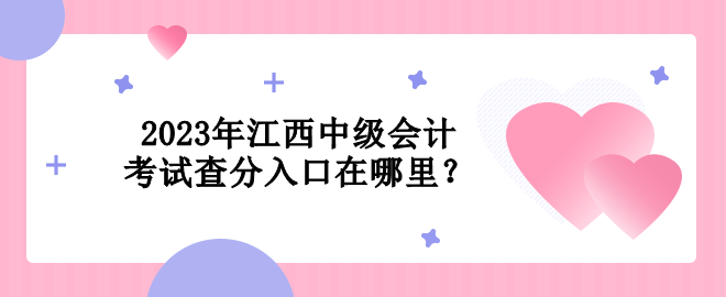 2023年江西中級會計考試查分入口在哪里？