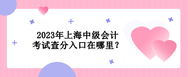 2023年上海中級(jí)會(huì)計(jì)考試查分入口在哪里？