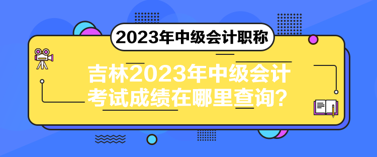 吉林2023年中級會計考試成績在哪里查詢？