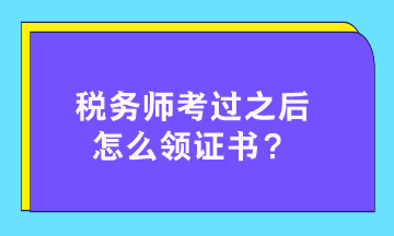 稅務(wù)師考過(guò)之后怎么領(lǐng)證書？