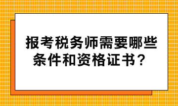 報考稅務(wù)師需要哪些條件和資格證書？