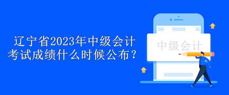 遼寧省2023年中級會(huì)計(jì)考試成績什么時(shí)候公布？