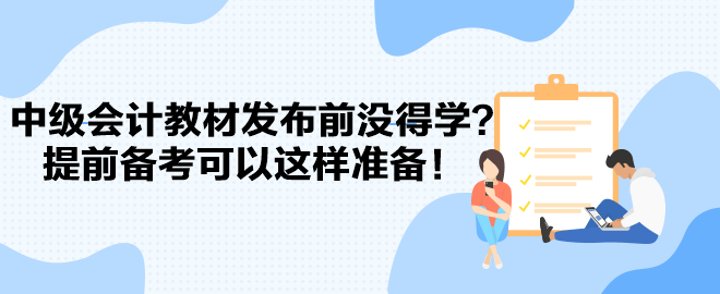 2024中級會計教材發(fā)布前沒得學(xué)？提前備考可以這樣準(zhǔn)備！