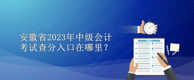 安徽省2023年中級(jí)會(huì)計(jì)考試查分入口在哪里？