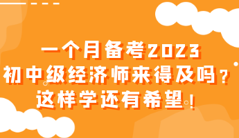 一個(gè)月備考2023初中級(jí)經(jīng)濟(jì)師來(lái)得及嗎？這樣學(xué)還有希望！