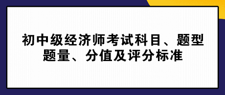 2023初中級經濟師考試科目、題型題量、分值及評分標準