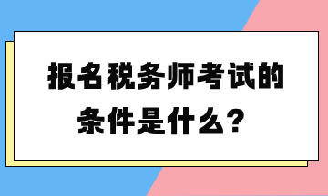 報(bào)名稅務(wù)師考試的條件是什么？