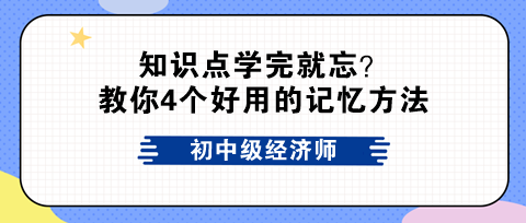 初中級經(jīng)濟師知識點學(xué)完就忘？教你4個好用的記憶方法