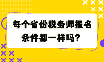 每個(gè)省份稅務(wù)師報(bào)名條件都一樣嗎？