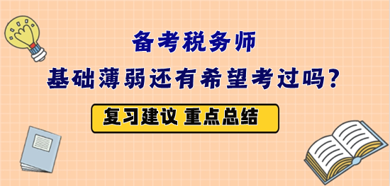 備戰(zhàn)2023年稅務(wù)師考試 基礎(chǔ)薄弱還有希望嗎？怎么復(fù)習(xí)？