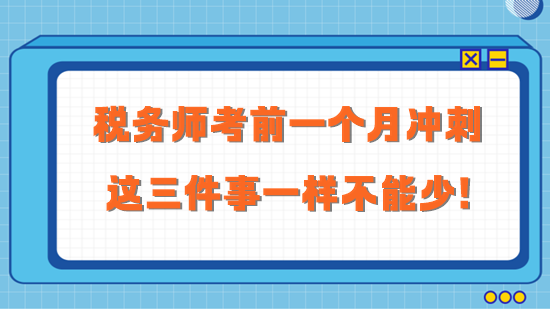 2023稅務(wù)師考前一個月沖刺 這三件事一樣不能少！