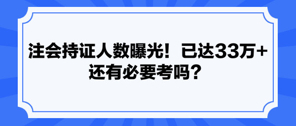 注會持證人數(shù)曝光！已達33萬+ 還有必要考嗎？