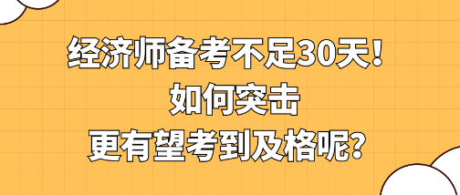 經(jīng)濟師備考不足30天！如何突擊更有望考到及格呢？