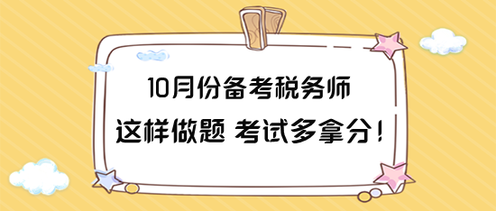 10月份備考稅務(wù)師這樣做題 力爭考試多拿分！